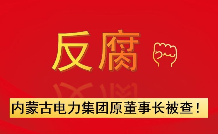 內(nèi)蒙古電力集團(tuán)原董事長被查！