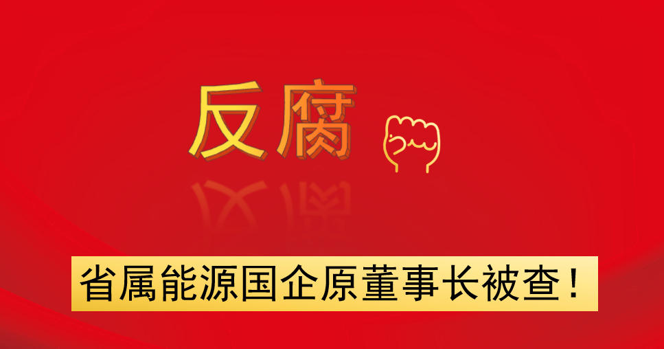 省屬能源國企原董事長被查！