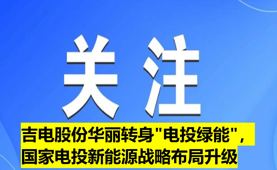 吉電股份華麗轉身"電投綠能"，國家電投新能源戰(zhàn)略布局升級